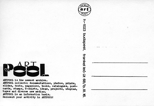 Artpool card, 1979. Artpool is the newest archive. Artpool collects: documentations, photos, prints, slides, texts, magazines, books, catalogues, postcards, stamps, T-shirts, ideas, projects, utopias, tapes and diverse new medias. Artpool is an information basis. Document your activity in Artpool!