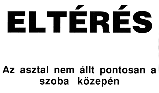 Erdély Miklós: Eltérés. Az asztal nem állt pontosan a szoba közepén.