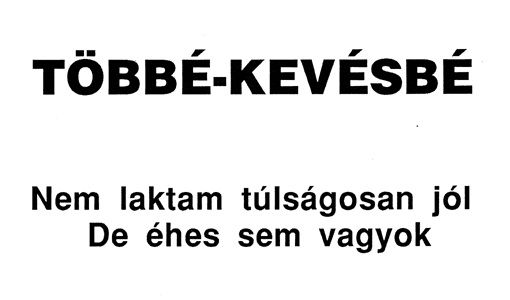 Erdély Miklós: Többé-kevésbé. Nem laktam túlságosan jól, de éhes sem vagyok.