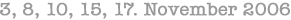 3, 8, 10, 15, 17 November 2006