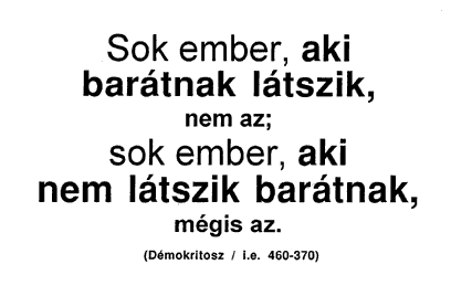 Sok ember, aki barátnak látszik, nem az; sok ember, aki nem látszik barátnak, mégis az. (Démokritosz / i.e. 460-370)