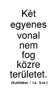 Két egyenes vonal nem fog közre területet. (Euklidész / i.e. 3.sz.)